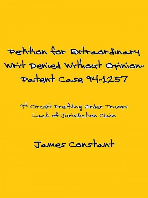 Cover of the book Petition for Extraordinary Writ Denied Without Opinion– Patent Case 94-1257 by James Constant, James Constant