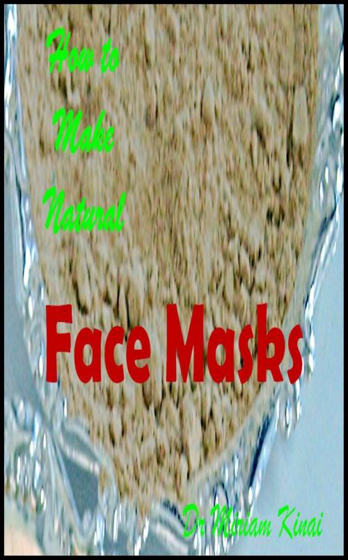 Cover of the book How to Make Natural Face Masks by Miriam Kinai, Miriam Kinai
