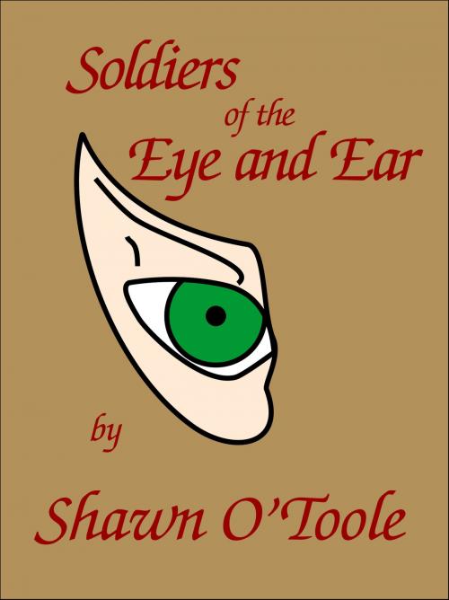 Cover of the book Soldiers of the Eye and Ear by Shawn O'Toole, Shawn O'Toole