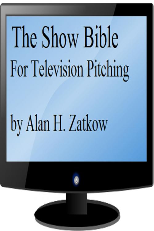 Cover of the book The Show Bible for TV Pitching by Alan H. Zatkow, Alan H. Zatkow