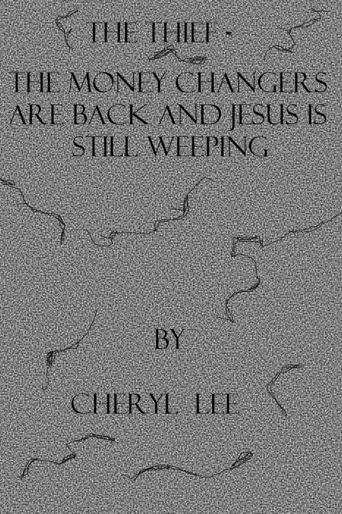 Cover of the book The Thief-The Moneychangers Are Back and Jesus Is still Weeping by Cheryl Lee, Cheryl Lee