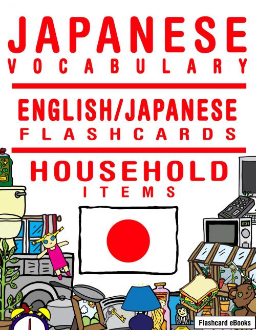 Cover of the book Japanese Vocabulary: English/Japanese Flashcards - Household Items by Flashcard Ebooks, Neverclame Books