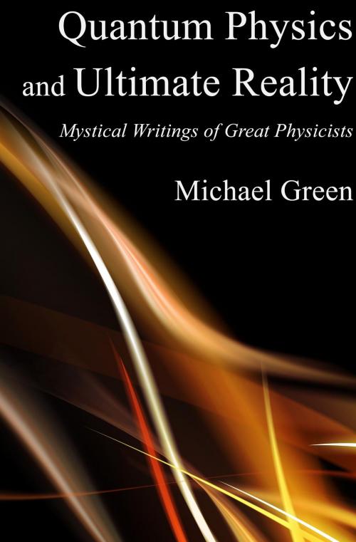 Cover of the book Quantum Physics and Ultimate Reality: Mystical Writings of Great Physicists by Michael Green, Random Press