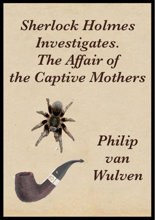 Cover of the book Sherlock Holmes Investigates. The Affair of the Captive Mothers by Philip van Wulven, Philip van Wulven