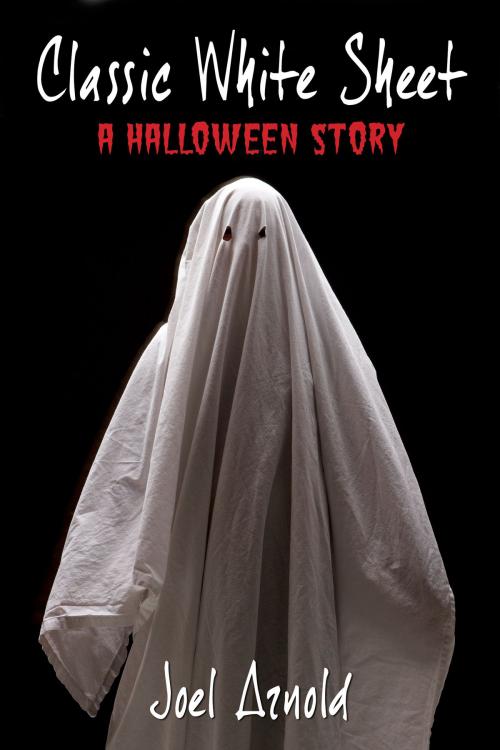 Cover of the book Classic White Sheet: A Halloween Story by Joel Arnold, Joel Arnold