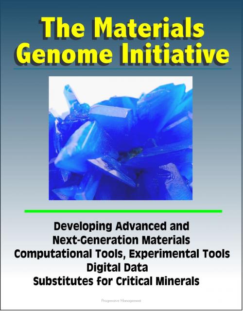 Cover of the book The Materials Genome Initiative: Developing Advanced and Next-Generation Materials, Computational Tools, Experimental Tools, Digital Data, Substitutes for Critical Minerals by Progressive Management, Progressive Management