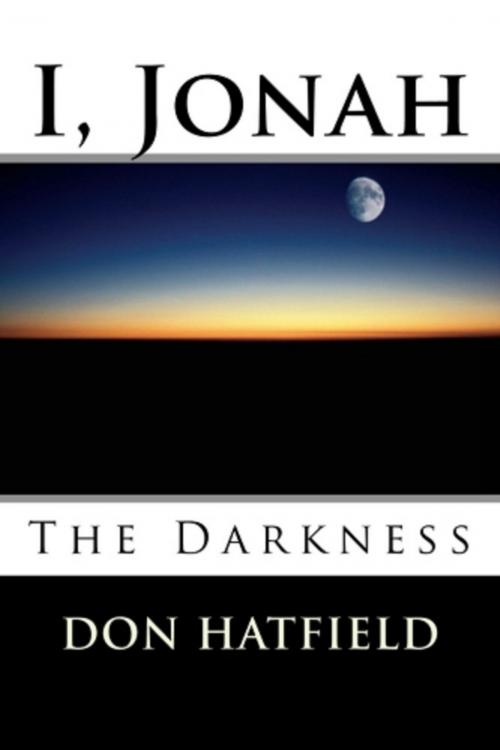 Cover of the book I Jonah, The Darkness by Don Hatfield, Don Hatfield