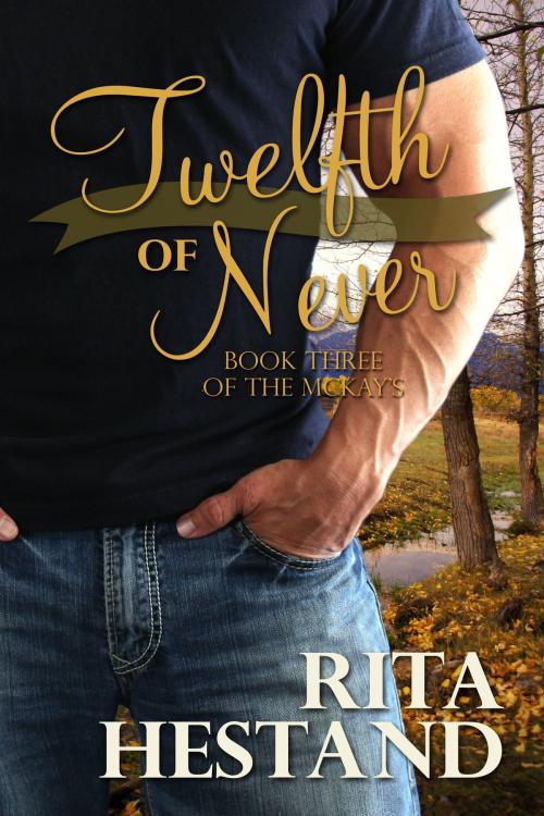 Cover of the book Twelfth of Never (Book 3 of the McKay series) by Rita Hestand, Rita Hestand