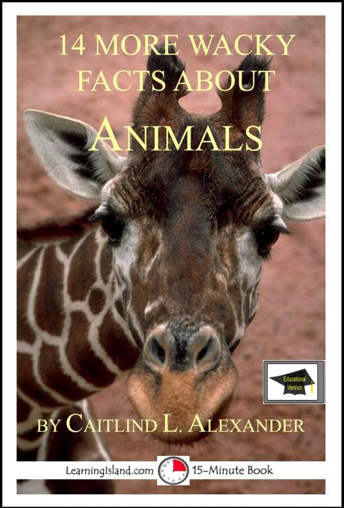 Cover of the book 14 More Wacky Facts About Animals: Educational Versions by Caitlind L. Alexander, LearningIsland.com