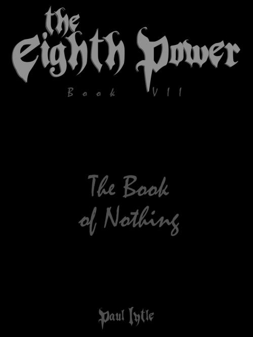 Cover of the book The Eighth Power: Book VII: The Book of Nothing by Paul Lytle, Paul Lytle