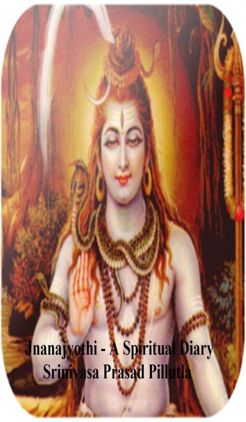 Cover of the book Jnanajyothi: A Spiritual Diary by Srinivasa Prasad Pillutla, Srinivasa Prasad Pillutla