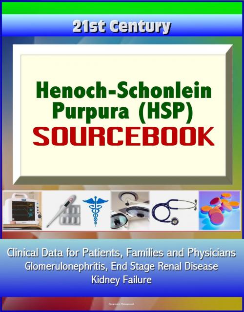 Cover of the book 21st Century Henoch-Schonlein Purpura (HSP) Sourcebook: Clinical Data for Patients, Families, and Physicians - Glomerulonephritis, End Stage Renal Disease, Kidney Failure by Progressive Management, Progressive Management
