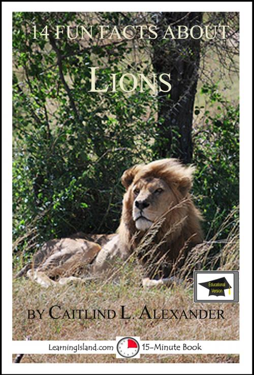 Cover of the book 14 Fun Facts About Lions: Educational Version by Caitlind L. Alexander, LearningIsland.com