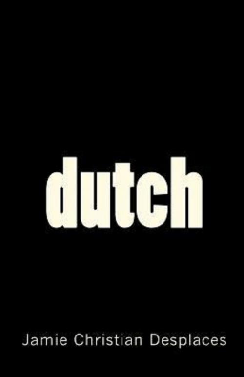 Cover of the book Dutch by Jamie Desplaces, Jamie Desplaces