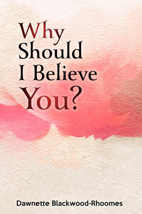 Cover of the book Why Should I Believe You? by Dawnette Blackwood-Rhoomes, Dawnette Blackwood-Rhoomes