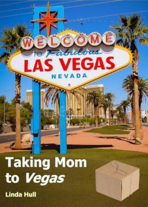 Cover of the book Taking Mom to Vegas by Linda Hull, Linda Hull
