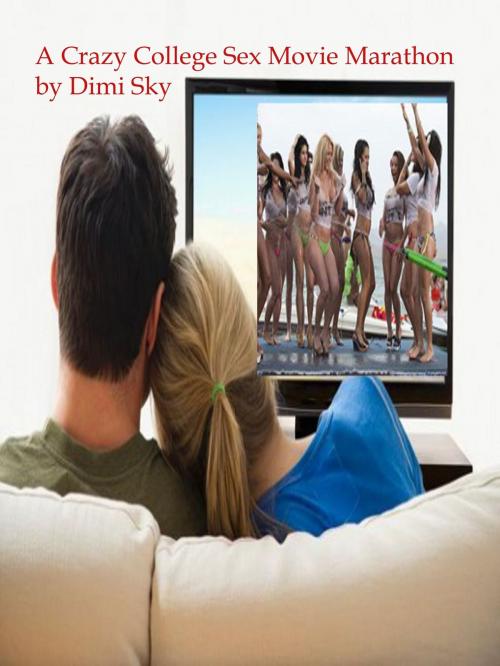 Cover of the book A Crazy College Sex Movie Marathon by Dimi Sky, Dimi Sky