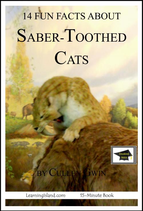 Cover of the book 14 Fun Facts about Saber-Toothed Cats: Educational Version by Cullen Gwin, LearningIsland.com