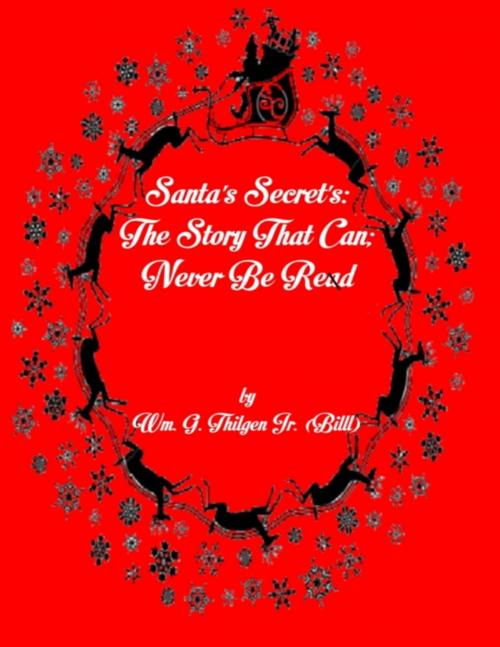 Cover of the book Santa's Secrets: The Story That Can; Never Be Read by Wm. G. Thilgen Jr. (Billl), Lulu.com