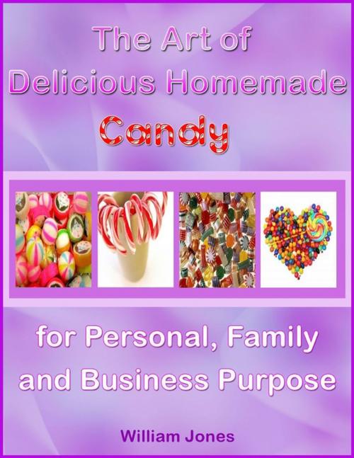 Cover of the book The Art of Delicious Homemade Candy for Personal, Family and Business Purpose by William Jones, Lulu.com