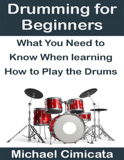 Cover of the book Drumming for Beginners: What You Need to Know When Learning How to Play the Drums by Michael Cimicata, Lulu.com
