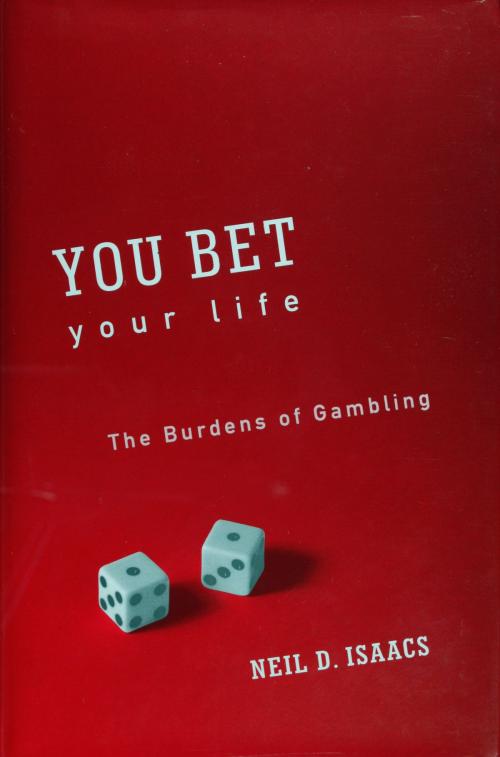 Cover of the book You Bet Your Life: The Burdens of Gambling by Neil D. Isaacs, Neil D. Isaacs