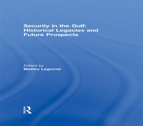 Cover of the book Security in the Gulf: Historical Legacies and Future Prospects by , Taylor and Francis