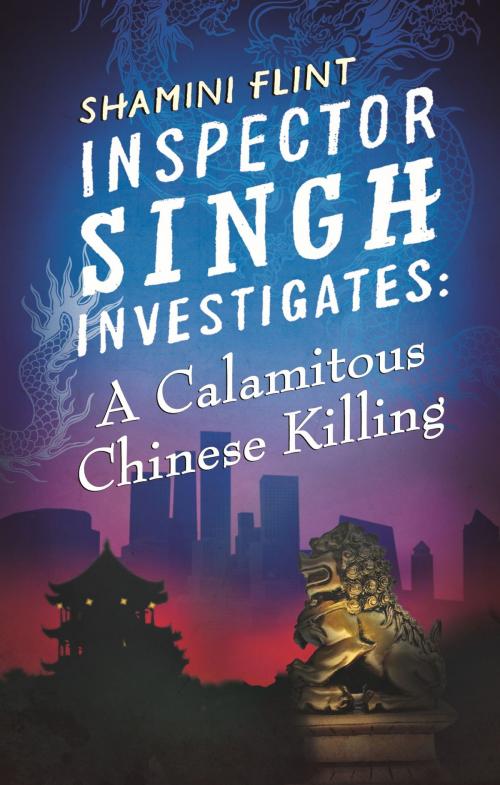 Cover of the book Inspector Singh Investigates: A Calamitous Chinese Killing by Shamini Flint, Little, Brown Book Group
