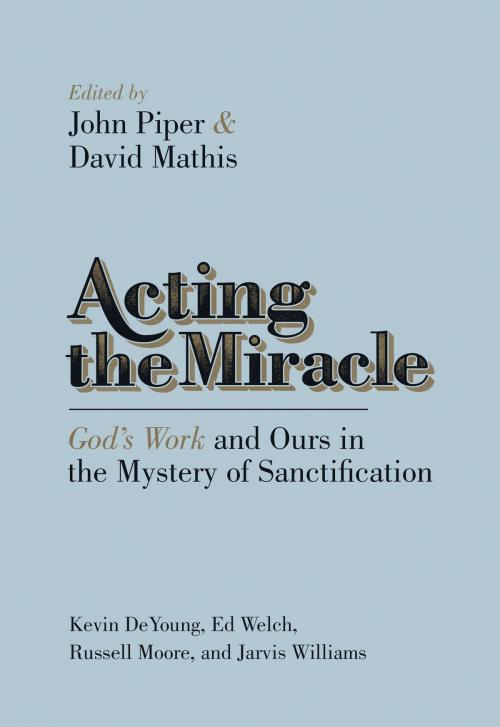 Cover of the book Acting the Miracle by Kevin DeYoung, Russell Moore, Edward T. Welch, Jarvis Williams, Crossway