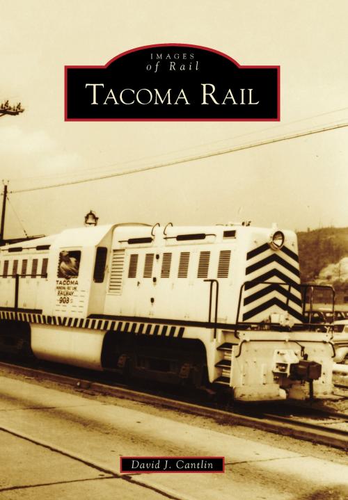 Cover of the book Tacoma Rail by David J. Cantlin, Arcadia Publishing Inc.