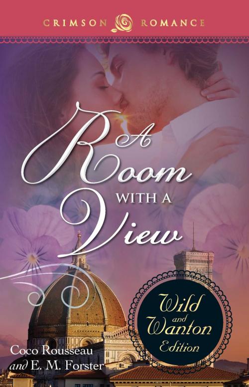 Cover of the book A ROOM WITH A VIEW: THE WILD & WANTON EDITION by Coco Rousseau, E.M. Forster, Crimson Romance