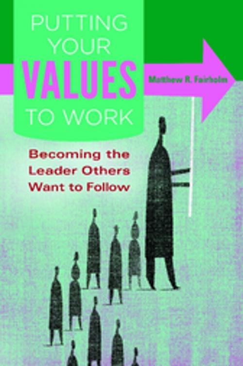 Cover of the book Putting Your Values to Work: Becoming the Leader Others Want to Follow by Matthew R. Fairholm, ABC-CLIO