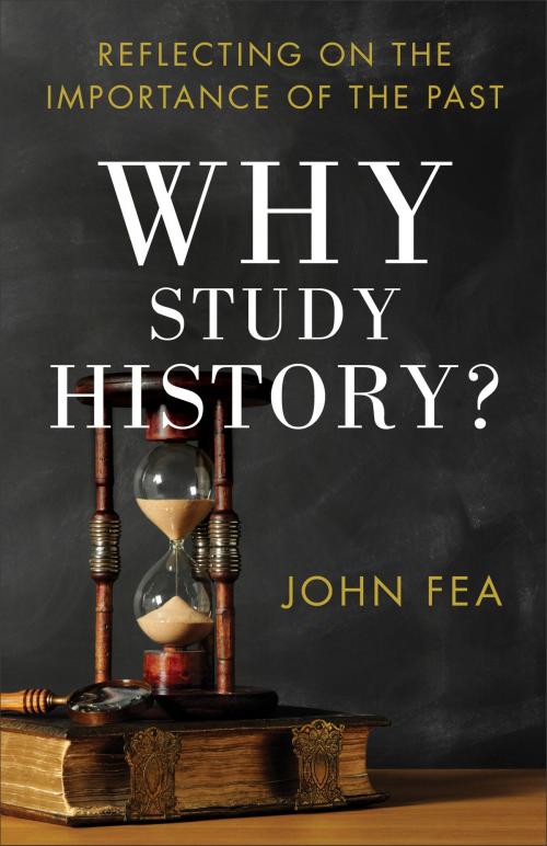 Cover of the book Why Study History? by John Fea, Baker Publishing Group