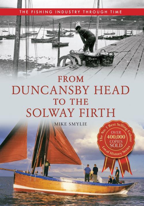 Cover of the book From Duncansby Head to the Solway Firth: The Fishing Industry Through Time by Mike Smylie, Amberley Publishing