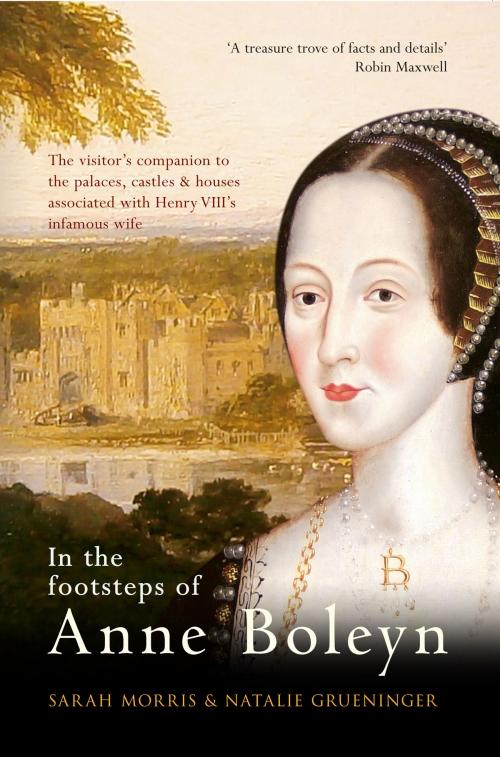 Cover of the book In the Footsteps of Anne Boleyn by Natalie Grueninger, Sarah Morris, Amberley Publishing