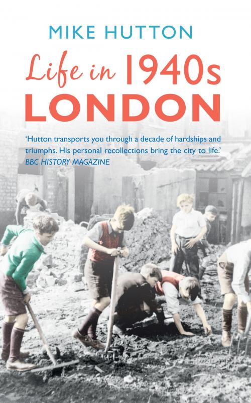 Cover of the book Life in 1940s London by Mike Hutton, Amberley Publishing