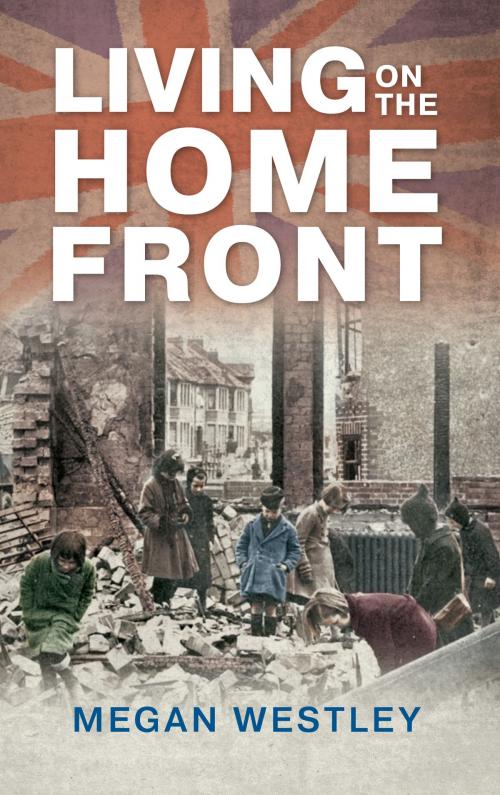 Cover of the book Living on the Home Front by Megan Westley, Amberley Publishing