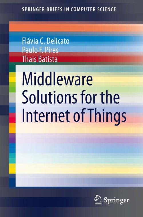 Cover of the book Middleware Solutions for the Internet of Things by Thais Batista, Paulo F. Pires, Flávia C. Delicato, Springer London
