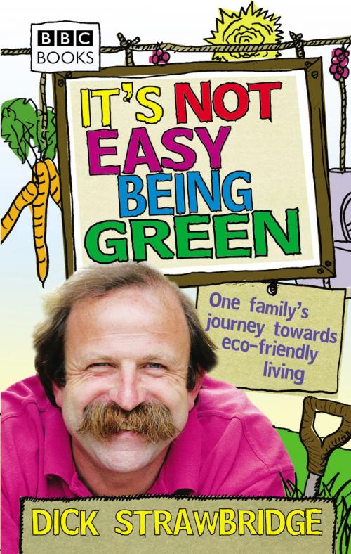 Cover of the book It's Not Easy Being Green by Dick Strawbridge, Ebury Publishing