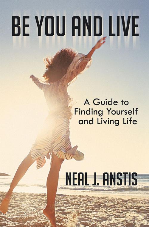 Cover of the book Be You and Live by Neal J. Anstis, Balboa Press AU