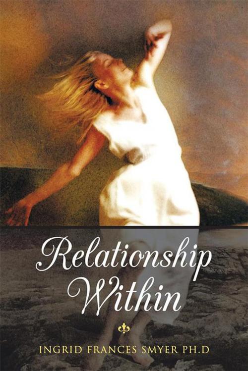 Cover of the book Relationship Within by Ingrid Frances Smyer PH.D, Balboa Press