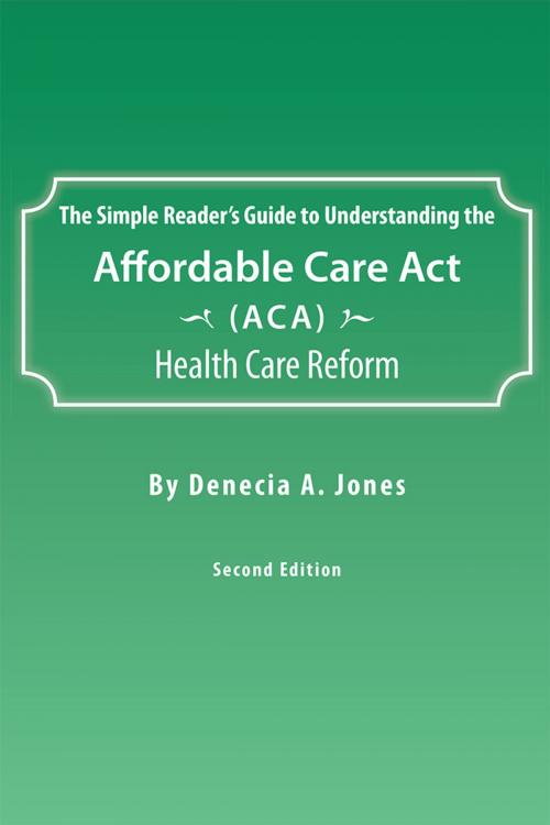 Cover of the book The Simple Reader’S Guide to Understanding the Affordable Care Act (Aca) Health Care Reform by Denecia A. Jones, Abbott Press