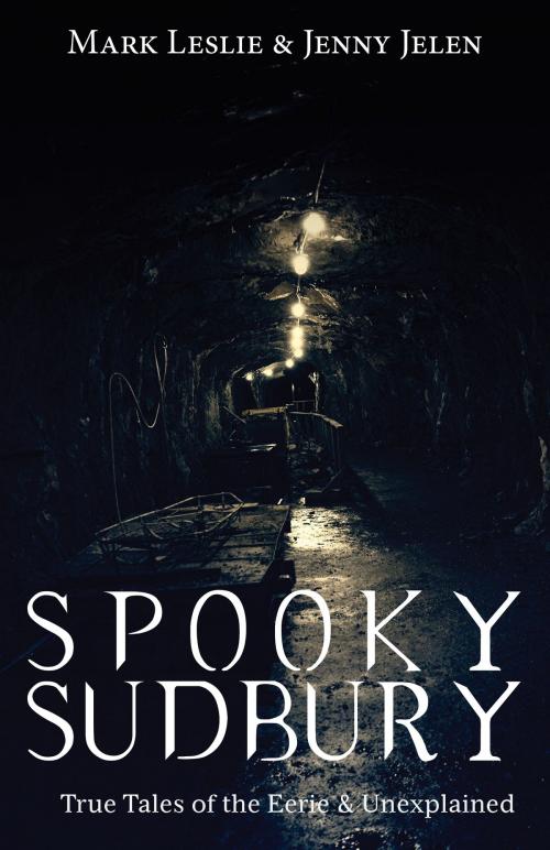 Cover of the book Spooky Sudbury by Mark Leslie, Jenny Jelen, Dundurn