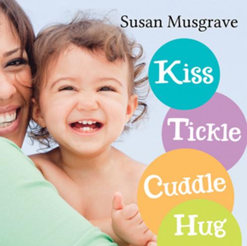 Cover of the book Kiss, Tickle, Cuddle, Hug by Susan Musgrave, Orca Book Publishers