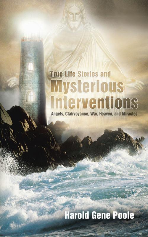Cover of the book True Life Stories and Mysterious Interventions by Harold Gene Poole, Inspiring Voices