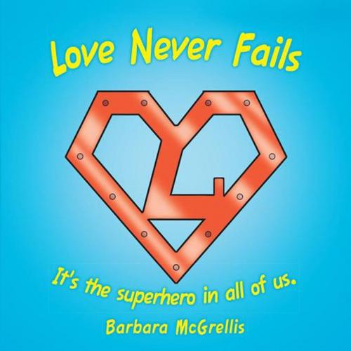 Cover of the book Love Never Fails by Barbara McGrellis, Inspiring Voices