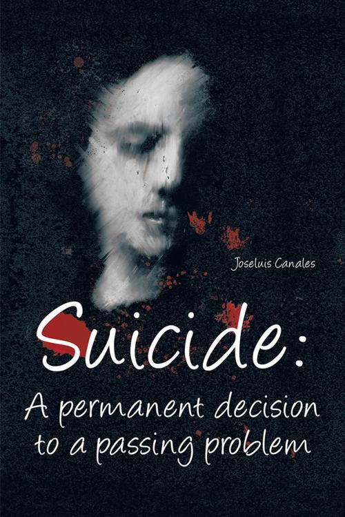 Cover of the book Suicide: a Permanent Decision to a Passing Problem by Joseluis Canales, Palibrio