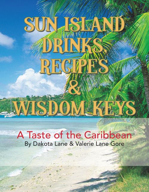 Cover of the book Sun Island Drinks, Recipes & Wisdom Keys by Valerie Lane Gore, Dakota Lane, Trafford Publishing