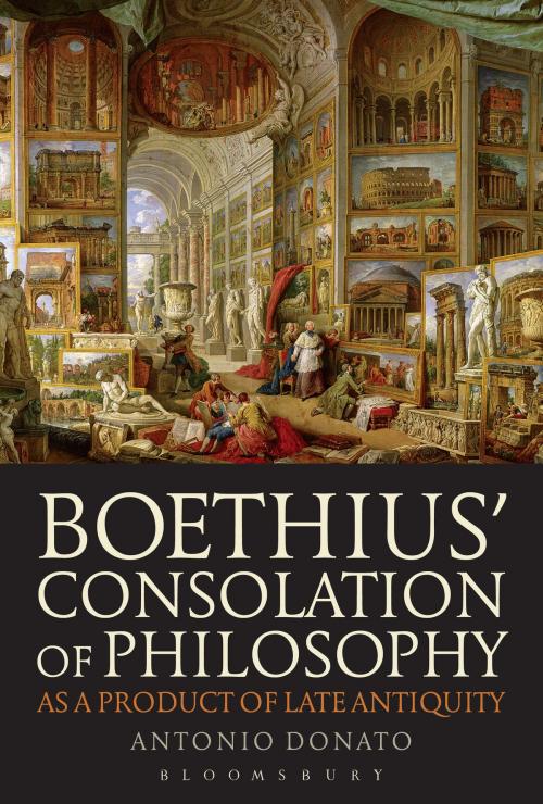 Cover of the book Boethius’ Consolation of Philosophy as a Product of Late Antiquity by Antonio Donato, Bloomsbury Publishing