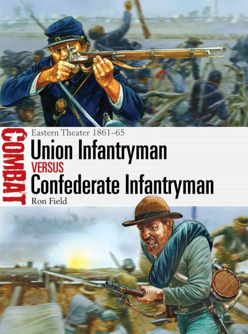 Cover of the book Union Infantryman vs Confederate Infantryman by Ron Field, Bloomsbury Publishing
